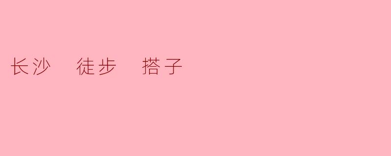 长沙 徒步 搭子